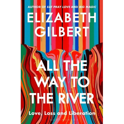 All the Way to the River - Elizabeth Gilbert
