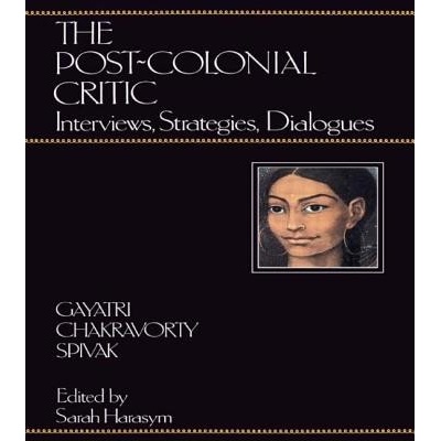 The Post-Colonial Critic: Interviews, Strategies, Dialogues Spivak Gayatri ChakravortyPaperback