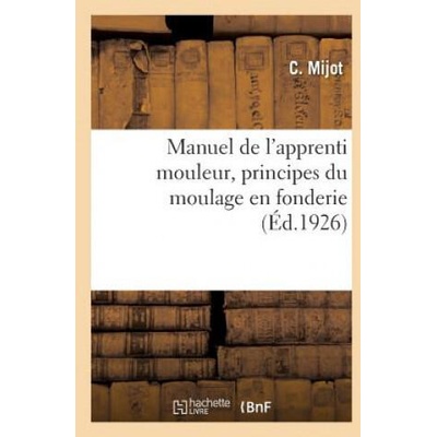 Manuel de l'Apprenti Mouleur, Principes Du Moulage En Fonderie | MIJOT-C