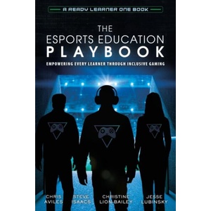 Esports Education Playbook | Steve Isaacs, Christine Lion-Bailey (ISBN: 9781951600501)