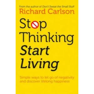 Stop Thinking, Start Living | Richard Carlson (1997)
