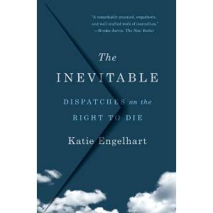 The Inevitable: Dispatches on the Right to Die | Katie Engelhart (ISBN: 9781250827968)