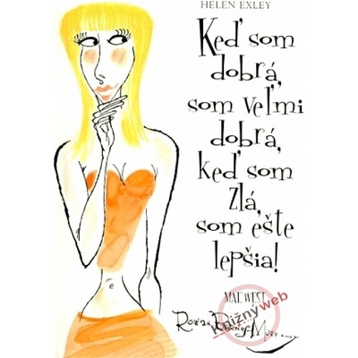 Keď som dobrá, som veľmi dobrá, keď som zlá, som ešte lepšia! - Helen Exley