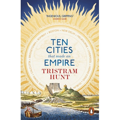 Ten Cities that Made an Empire - Tristram Hunt