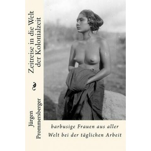 Zeitreise in die Welt der Kolonialzeit: barbusige Frauen aus aller Welt bei der täglichen Arbeit (ISBN: 9781523767519)