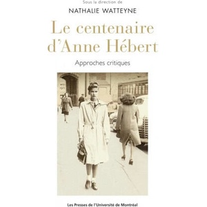 Le centenaire d'Anne Hebert : approches critiques | Watteyne (2018)