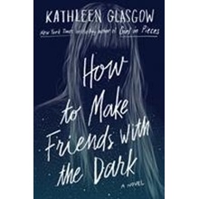 How to Make Friends with the Dark - Kathleen Glasgow
