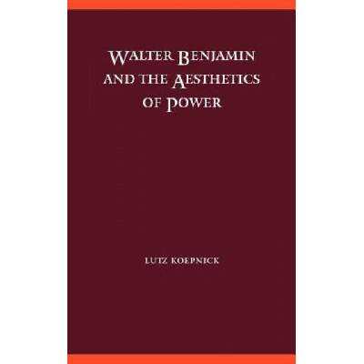 Walter Benjamin and the Aesthetics of Power | Lutz Koepnick