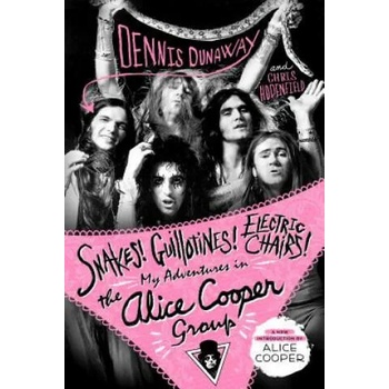 Image 1 of Snakes! Guillotines! Electric Chairs! : My Adventures in the Alice Cooper Group | Dennis Dunaway, Chris Hodenfield