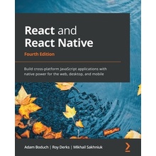React and React Native - Fourth Edition: Build cross-platform JavaScript applications with native power for the web, desktop, and mobile Boduch Adam
