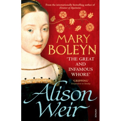 Mary Boleyn: 'The Great and Infamous Whore' - - Alison Weir