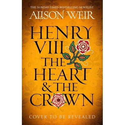 Henry VIII The Heart and the Crown - Alison Weir