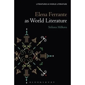 Elena Ferrante as World Literature | MILKOVA STILIANA (ISBN: 9781501357527)