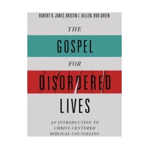 The Gospel for Disordered Lives: An Introduction to Christ-Centered Biblical Counseling | Kristin L. Kellen, Rob Green (ISBN: 9780805447873)