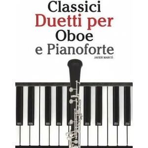 Classici Duetti Per Oboe E Pianoforte: Facile Oboe! Con Musiche Di Brahms, Handel, Vivaldi E Altri Compositori | Javier Marco (ISBN: 9781482732177)
