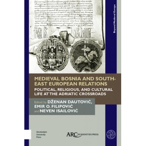 Medieval Bosnia and South-East European Relations | Dzenan Dautovic, Emir O. Filipovic, Neven Isailovic (ISBN: 9781641890229)