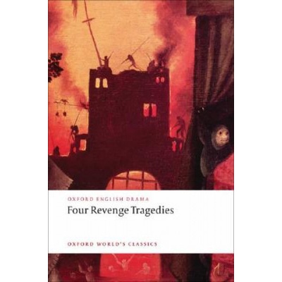 Four Revenge Tragedies: Spanish Tragedy, The Revenger´s Tragedy, The Revenge of Bussy D´Ambois, and The Atheist´s Tragedy Oxford World´s Classics