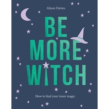 Be More Witch: How to Find Your Inner Magic Davies Alison