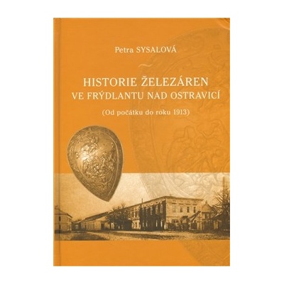 Historie železáren ve Frýdlantu nad Ostravicí - Petra Sysalová