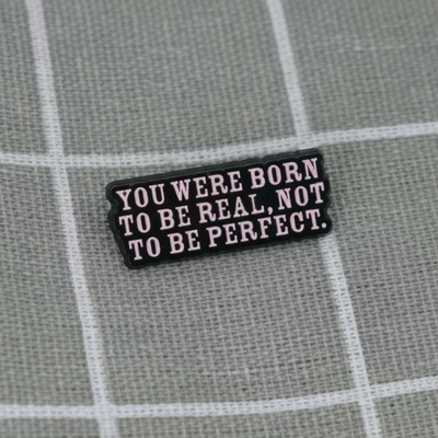 Pinarna You were born to be real, not to be perfect. / Narodil(a) ses, abys byl opravdový(á), ne dokonalý(á).