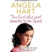 The Girl Who Just Wanted To Be Loved: A damag... - Angela Hart