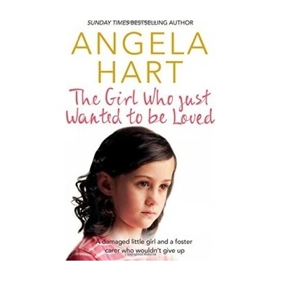 The Girl Who Just Wanted To Be Loved: A damag... - Angela Hart