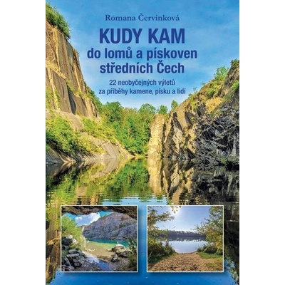 Kudy kam do lomů a pískoven středních Čech - 22 neobyčejných výletů za příběhy kamene, písku a lidí - Romana Červinková
