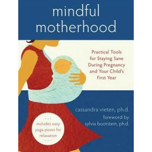Mindful Motherhood: Practical Tools for Staying Sane During Pregnancy and Your Child's First Year | Cassandra Vieten (ISBN: 9781572246294)