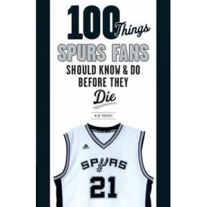 100 Things Spurs Fans Should Know and Do Before They Die | Mike Monroe (ISBN: 9781629371931)