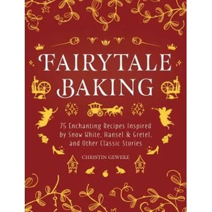 Fairytale Baking: Delicious Treats Inspired by Hansel & Gretel, Snow White, and Other Classic Stories | Christin Geweke, Yelda Yilmaz (ISBN: 9781510751811)