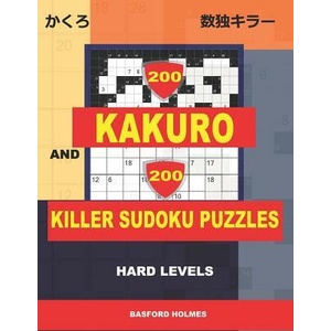 200 Kakuro and 200 Killer Sudoku puzzles. Hard levels. : Kakuro 9x9 + 12x12 + 15x15 + 17x17 and Sumdoku 8x8 + 9x9 Hard Sudoku puzzles. (plus 250 sudoku | Basford Holmes (ISBN: 9781796690118)