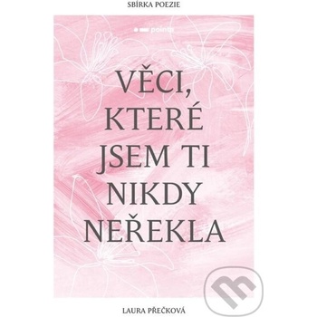 Věci, které jsem ti nikdy neřekla - Laura Přečková