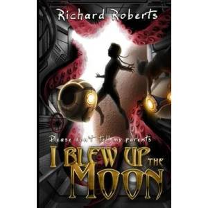 Please Don't Tell My Parents I Blew Up the Moon | Richard Roberts (ISBN: 9781950565467)