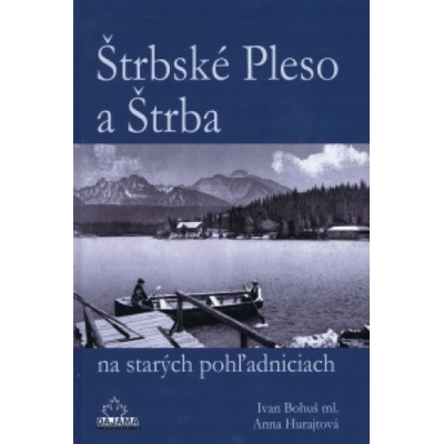 Štrbské Pleso a Štrba na starých pohľadniciach - st. Bohuš Ivan Hurajtová Anna