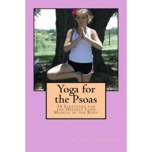 Yoga for the Psoas: 34 Stretches for the Deepest Core Muscle in the Body | Kalidasa Brown (ISBN: 9781502874429)