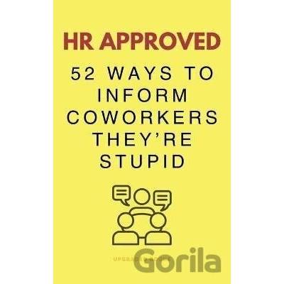 HR Approved 52 Ways To Inform Coworkers They're Stupid