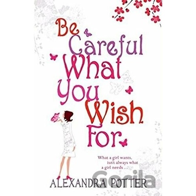 Be Careful What You Wish For - Alexandra Potter