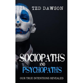 Sociopaths and Psychopaths: Our True Intentions Revealed | Ted Dawson