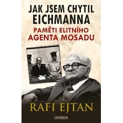 Jak jsem chytil Eichmanna - Paměti elitního agenta Mosadu - Rafi Eitan