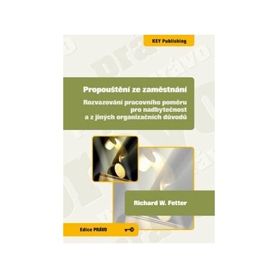Propouštění ze zaměstnání. Rozvazování pracovního poměru pro nadbytečnost a z jiných organizačních důvodů