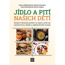 Jídlo a pití našich dětí - Moderní lékařský pohled na kojení, příkrmy, potravinovou alergii a vegetariánské recepty - Bělohlávková Simona