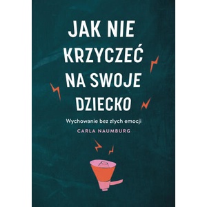 Jak nie krzyczeć na swoje dziecko. Wydawnictwo Muza | Carla Naumburg (2024)