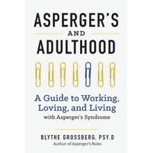 Aspergers and Adulthood: A Guide to Working, Loving, and Living with Aspergers Syndrome Grossberg Blythe PsyDPaperback