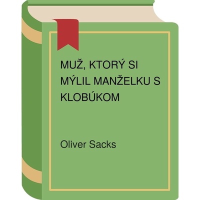 Muž, ktorý si mýlil manželku s klobúkom - Oliver Sacks