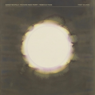 Sarah Neufeld, Richard Reed Parry, Rebecca Foon - FIRST SOUNDS (2024) Vinyl