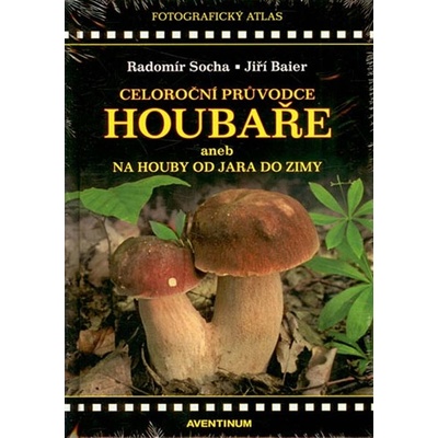 R. Socha, J. Baier - Celoroční průvodce houbaře aneb na houby od jara do zimy, kniha