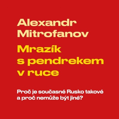 Mrazík s pendrekem v ruce - Proč je současné Rusko takové a proč nemůže být jiné - Alexandr Mitrofanov -Čte Vladimír Kroc