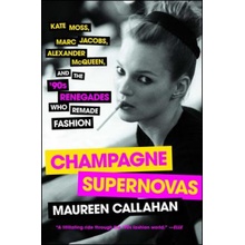 Champagne Supernovas: Kate Moss, Marc Jacobs, Alexander McQueen, and the '90s Renegades Who Remade Fashion Callahan MaureenPaperback