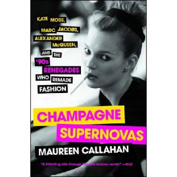 Champagne Supernovas: Kate Moss, Marc Jacobs, Alexander McQueen, and the '90s Renegades Who Remade Fashion Callahan MaureenPaperback