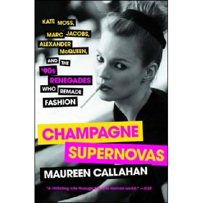 Champagne Supernovas: Kate Moss, Marc Jacobs, Alexander McQueen, and the '90s Renegades Who Remade Fashion Callahan MaureenPaperback